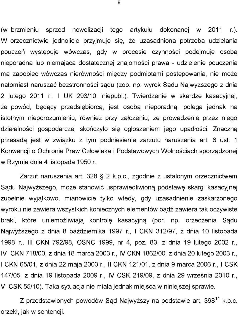 - udzielenie pouczenia ma zapobiec wówczas nierówności między podmiotami postępowania, nie może natomiast naruszać bezstronności sądu (zob. np. wyrok Sądu Najwyższego z dnia 2 lutego 2011 r.