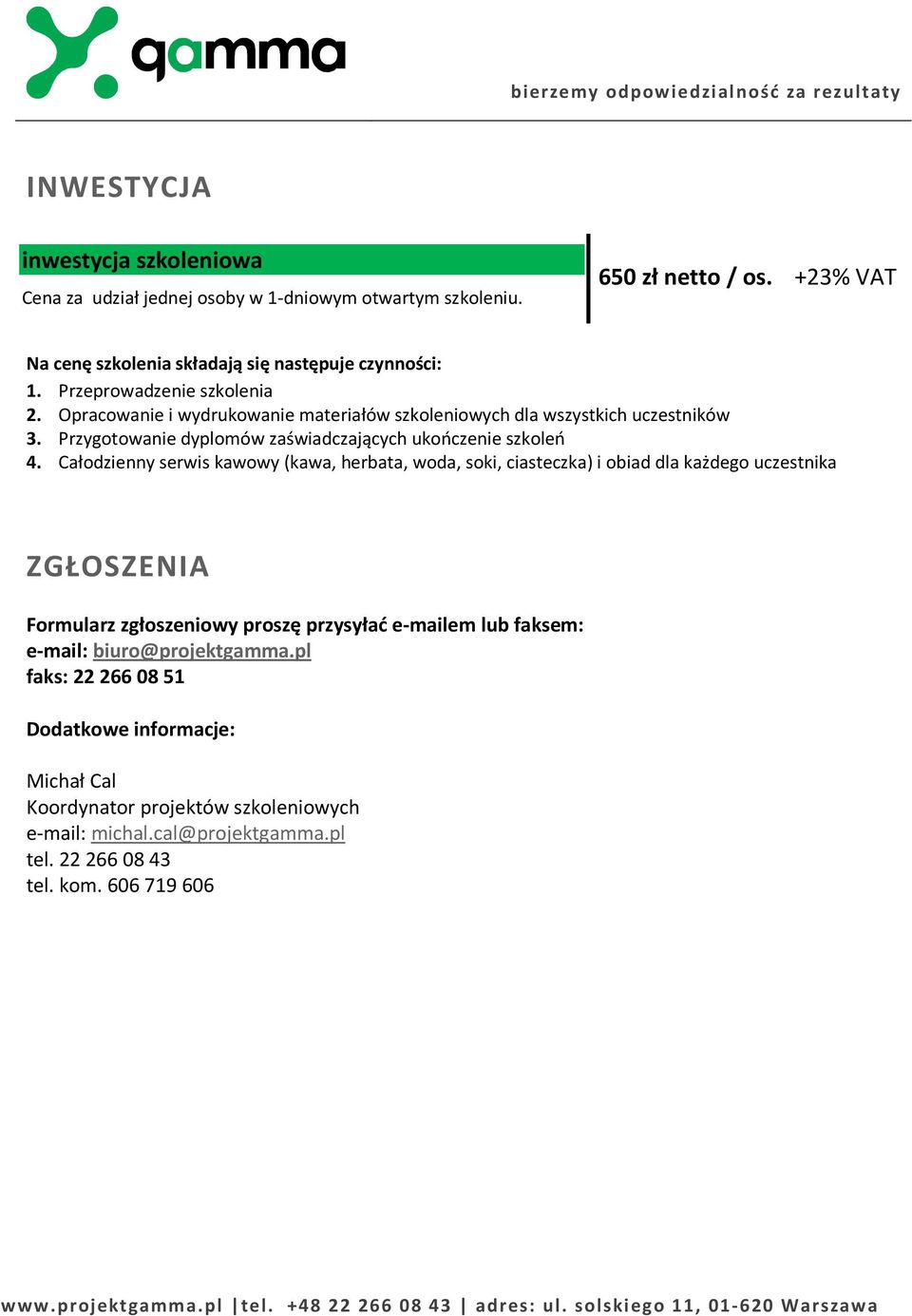 Całodzienny serwis kawowy (kawa, herbata, woda, soki, ciasteczka) i obiad dla każdego uczestnika ZGŁOSZENIA Formularz zgłoszeniowy proszę przysyłać e-mailem lub faksem: e-mail: