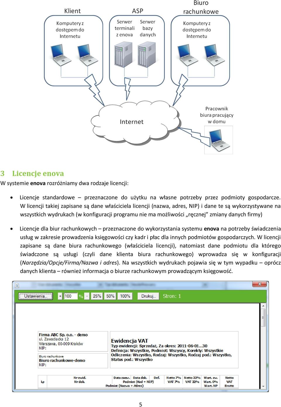 Licencje dla biur rachunkowych przeznaczone do wykorzystania systemu enova na potrzeby świadczenia usług w zakresie prowadzenia księgowości czy kadr i płac dla innych podmiotów gospodarczych.