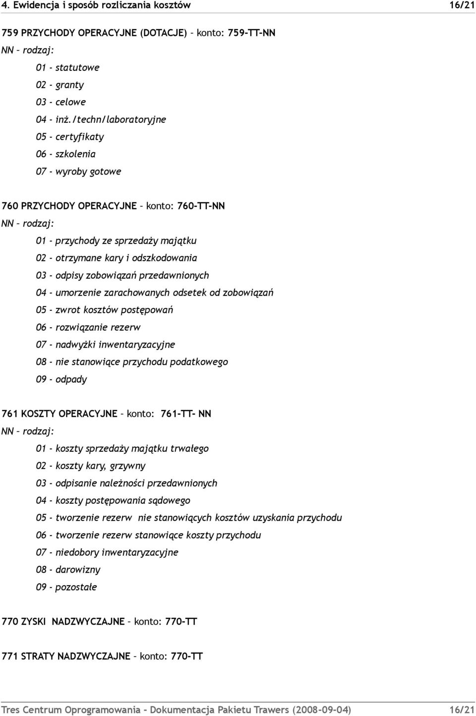 - odpisy zobowiązań przedawnionych 04 - umorzenie zarachowanych odsetek od zobowiązań 05 - zwrot kosztów postępowań 06 - rozwiązanie rezerw 07 - nadwyżki inwentaryzacyjne 08 - nie stanowiące