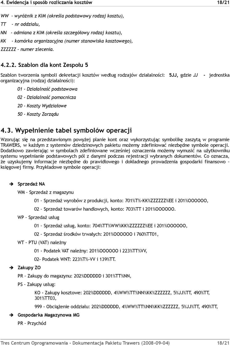 2. Szablon dla kont Zespołu 5 Szablon tworzenia symboli dekretacji kosztów według rodzajów działalności: 5JJ, gdzie JJ organizacyjna (rodzaj działalności): 01 - Działalność podstawowa 02 -