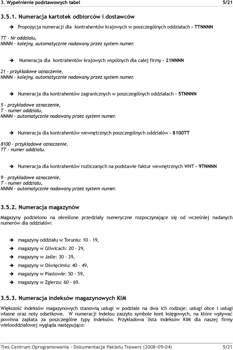 Numeracja kartotek odbiorców i dostawców Propozycja numeracji dla kontrahentów krajowych w poszczególnych oddziałach - TTNNNN TT Nr oddziału, NNNN kolejny, automatycznie nadawany przez system numer.