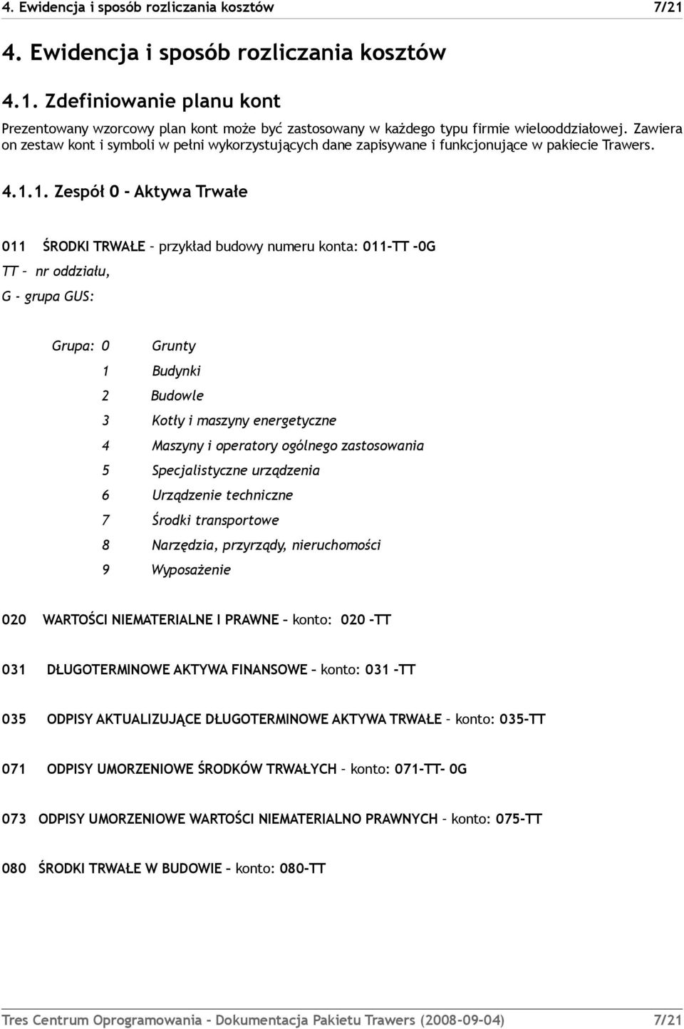 1. Zespół 0 - Aktywa Trwałe 011 ŚRODKI TRWAŁE przykład budowy numeru konta: 011-TT -0G TT nr oddziału, G - grupa GUS: Grupa: 0 Grunty 1 Budynki 2 Budowle 3 Kotły i maszyny energetyczne 4 Maszyny i