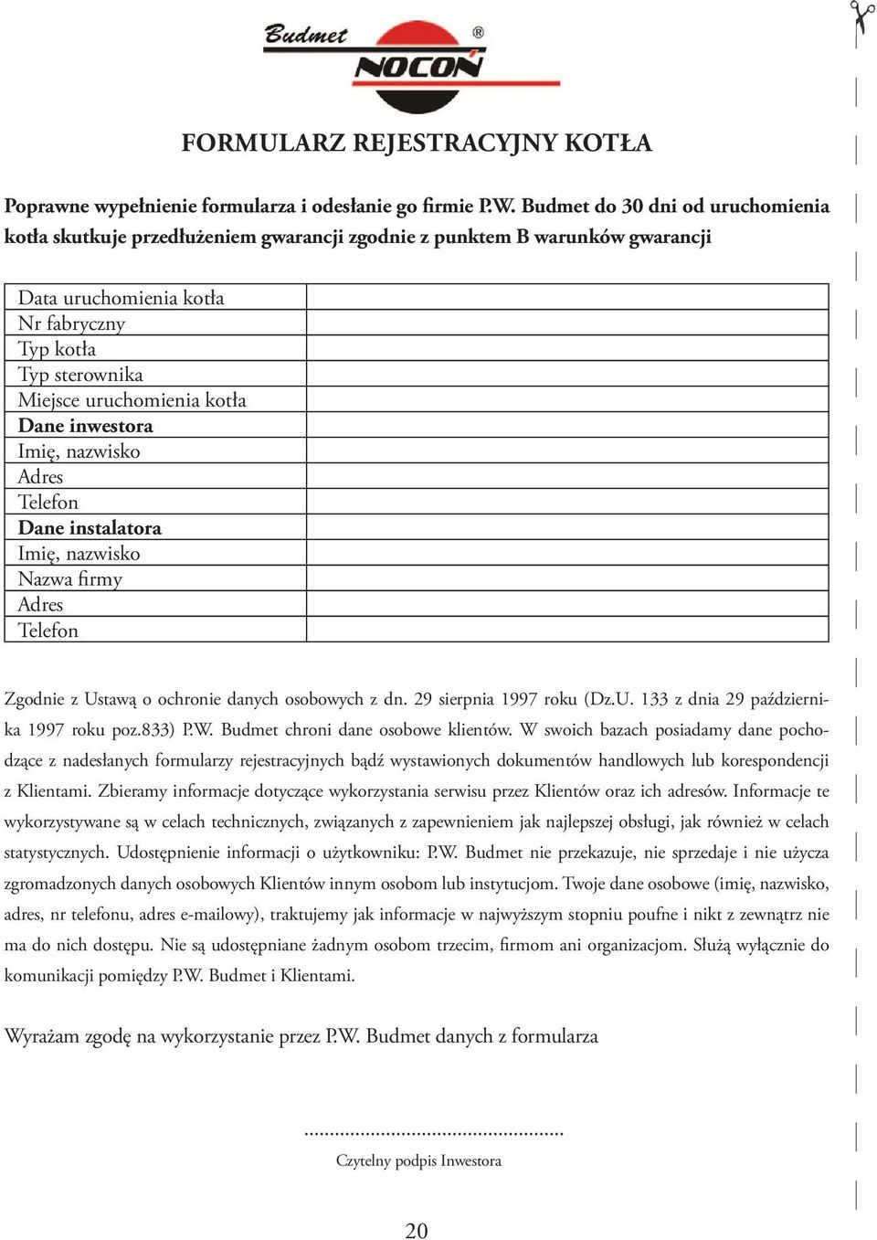 Dane inwestora Imię, nazwisko Adres Telefon Dane instalatora Imię, nazwisko Nazwa firmy Adres Telefon Zgodnie z Ustawą o ochronie danych osobowych z dn. 29 sierpnia 1997 roku (Dz.U. 133 z dnia 29 października 1997 roku poz.