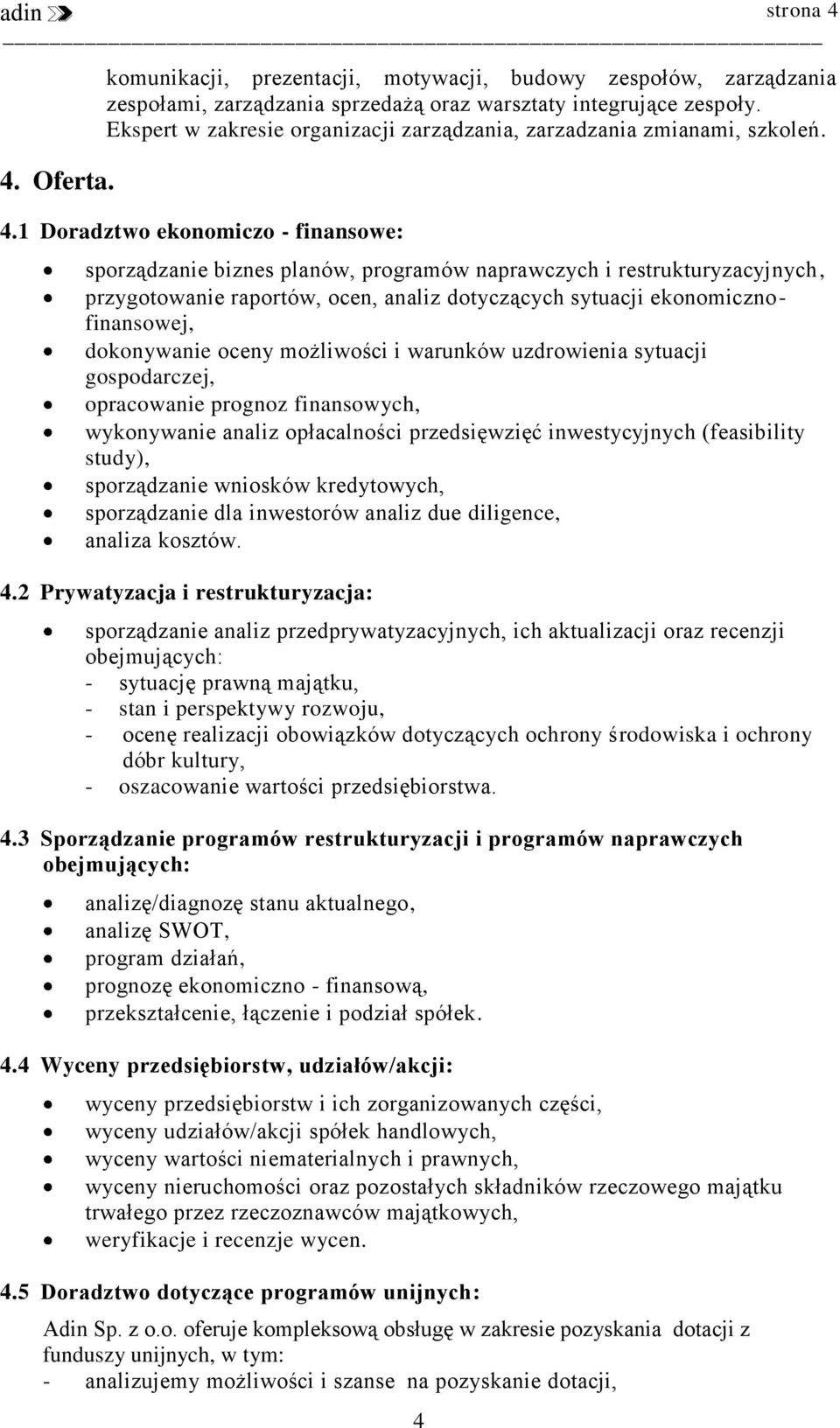 1 Doradztwo ekonomiczo - finansowe: sporządzanie biznes planów, programów naprawczych i restrukturyzacyjnych, przygotowanie raportów, ocen, analiz dotyczących sytuacji ekonomicznofinansowej,