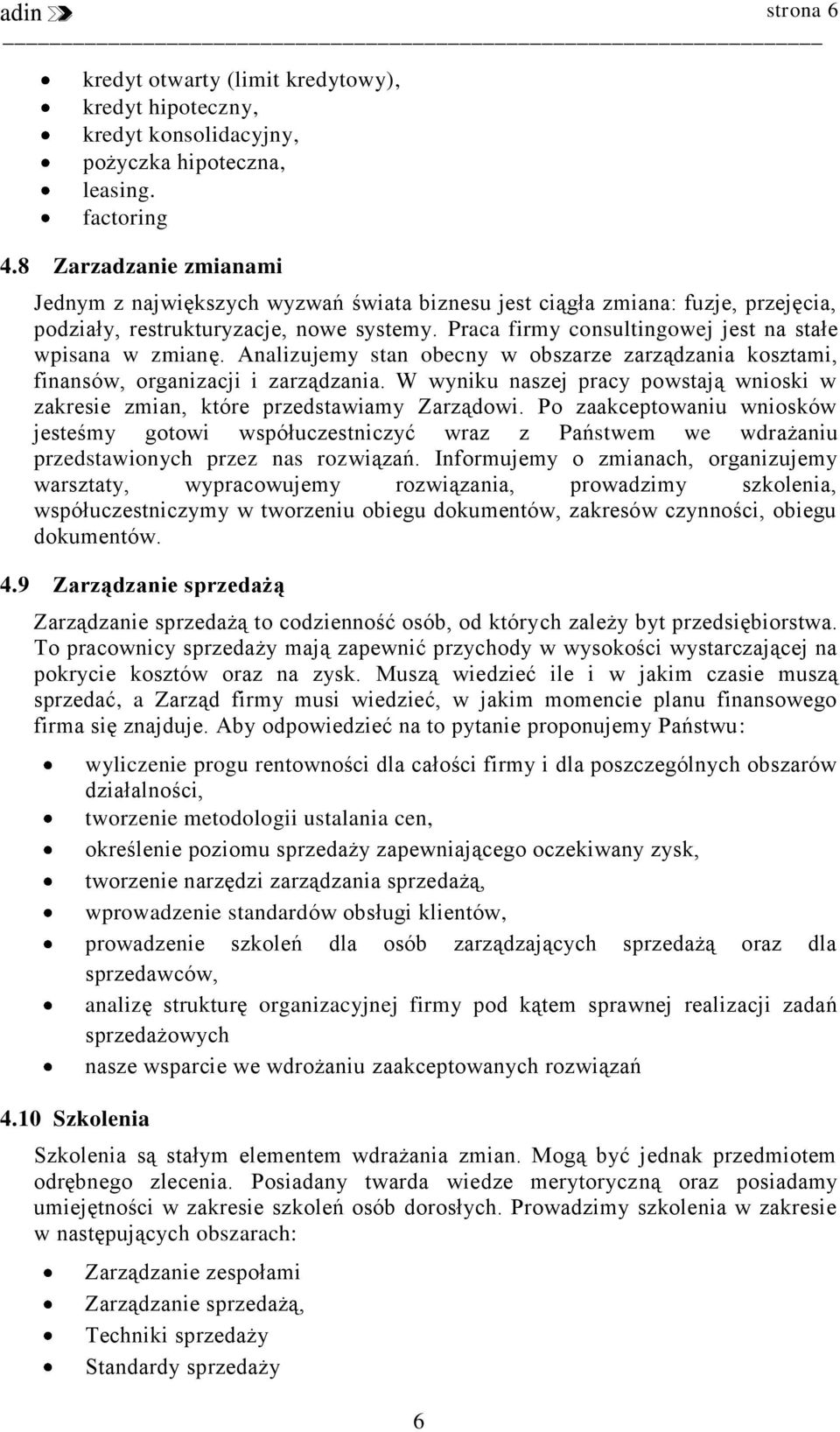 Praca firmy consultingowej jest na stałe wpisana w zmianę. Analizujemy stan obecny w obszarze zarządzania kosztami, finansów, organizacji i zarządzania.