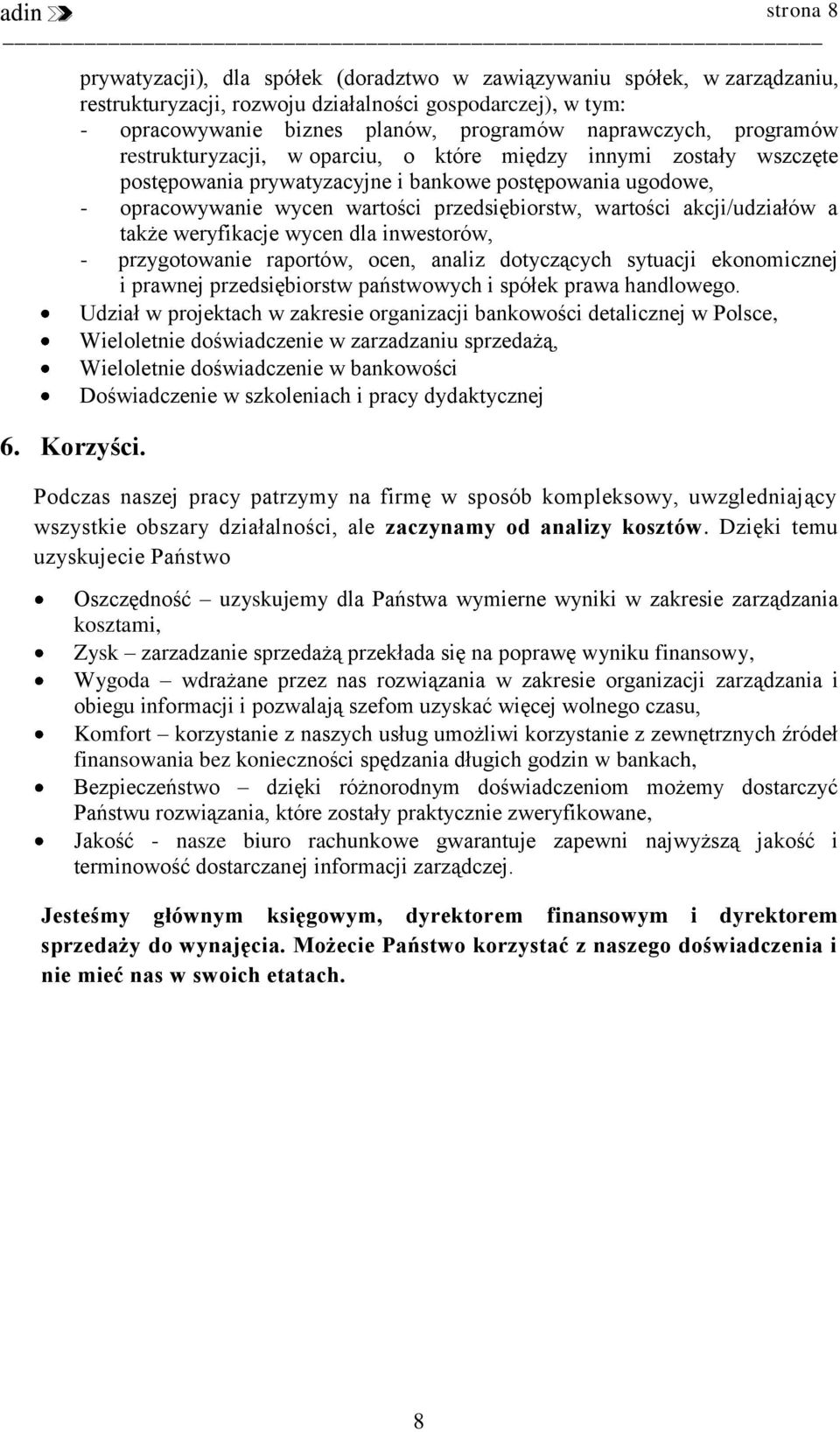 restrukturyzacji, w oparciu, o które między innymi zostały wszczęte postępowania prywatyzacyjne i bankowe postępowania ugodowe, - opracowywanie wycen wartości przedsiębiorstw, wartości akcji/udziałów