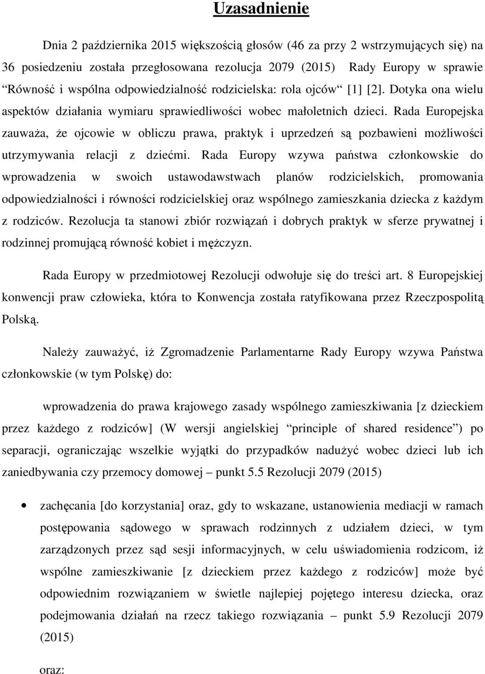 Rada Europejska zauwaŝa, Ŝe ojcowie w obliczu prawa, praktyk i uprzedzeń są pozbawieni moŝliwości utrzymywania relacji z dziećmi.