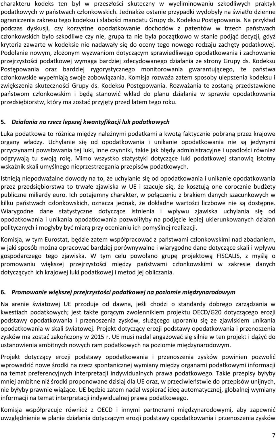 Na przykład podczas dyskusji, czy korzystne opodatkowanie dochodów z patentów w trzech państwach członkowskich było szkodliwe czy nie, grupa ta nie była początkowo w stanie podjąć decyzji, gdyż