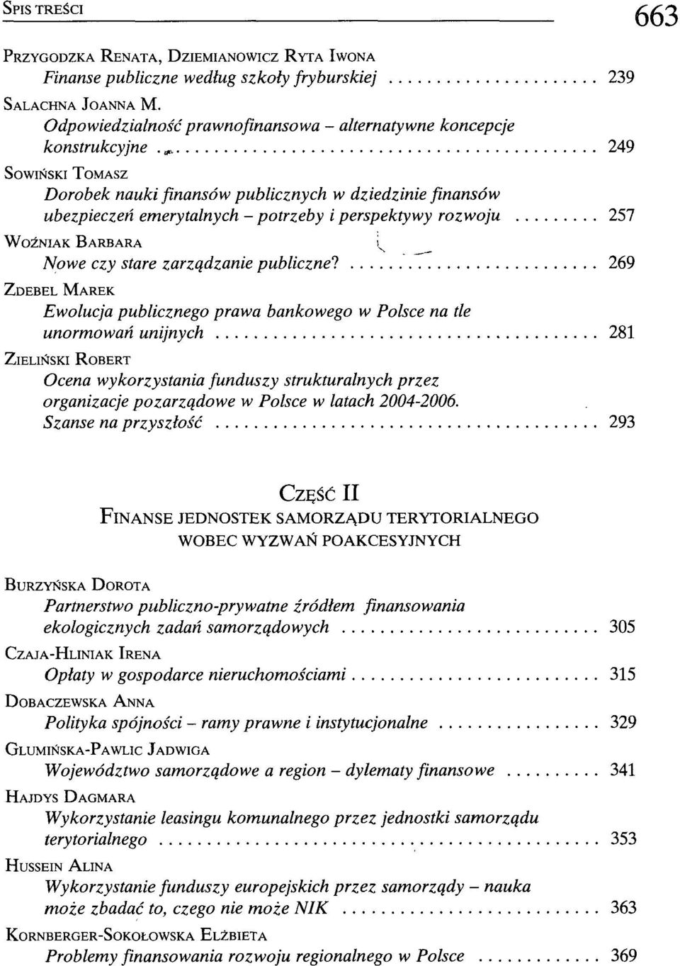 269 ZDEBEL MAREK Ewolucja publicznego prawa bankowego w Polsce na tle unormowań unijnych 281 ZIELIŃSKI ROBERT Ocena wykorzystania funduszy strukturalnych przez organizacje pozarządowe w Polsce w