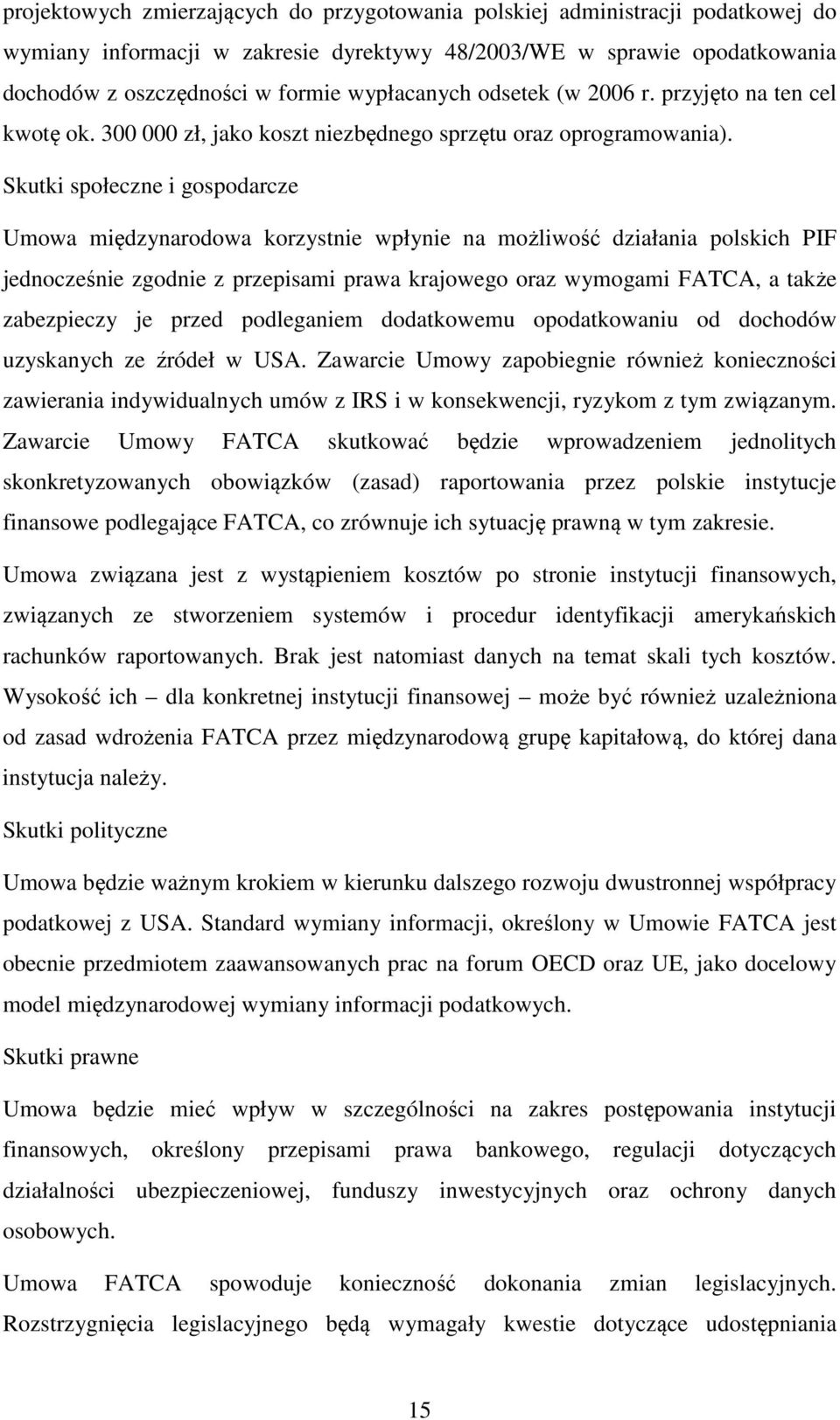 Skutki społeczne i gospodarcze Umowa międzynarodowa korzystnie wpłynie na możliwość działania polskich PIF jednocześnie zgodnie z przepisami prawa krajowego oraz wymogami FATCA, a także zabezpieczy