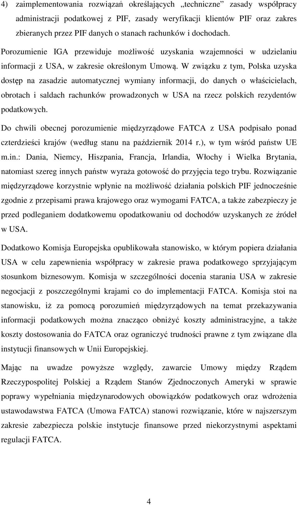 W związku z tym, Polska uzyska dostęp na zasadzie automatycznej wymiany informacji, do danych o właścicielach, obrotach i saldach rachunków prowadzonych w USA na rzecz polskich rezydentów podatkowych.