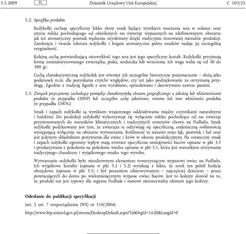 5.2. Specyfika produktu Redykołki cechuje specyficzny lekko słony smak będący wynikiem moczenia sera w solance oraz użycia mleka pochodzącego od określonych ras zwierząt wypasanych na zdefiniowanym