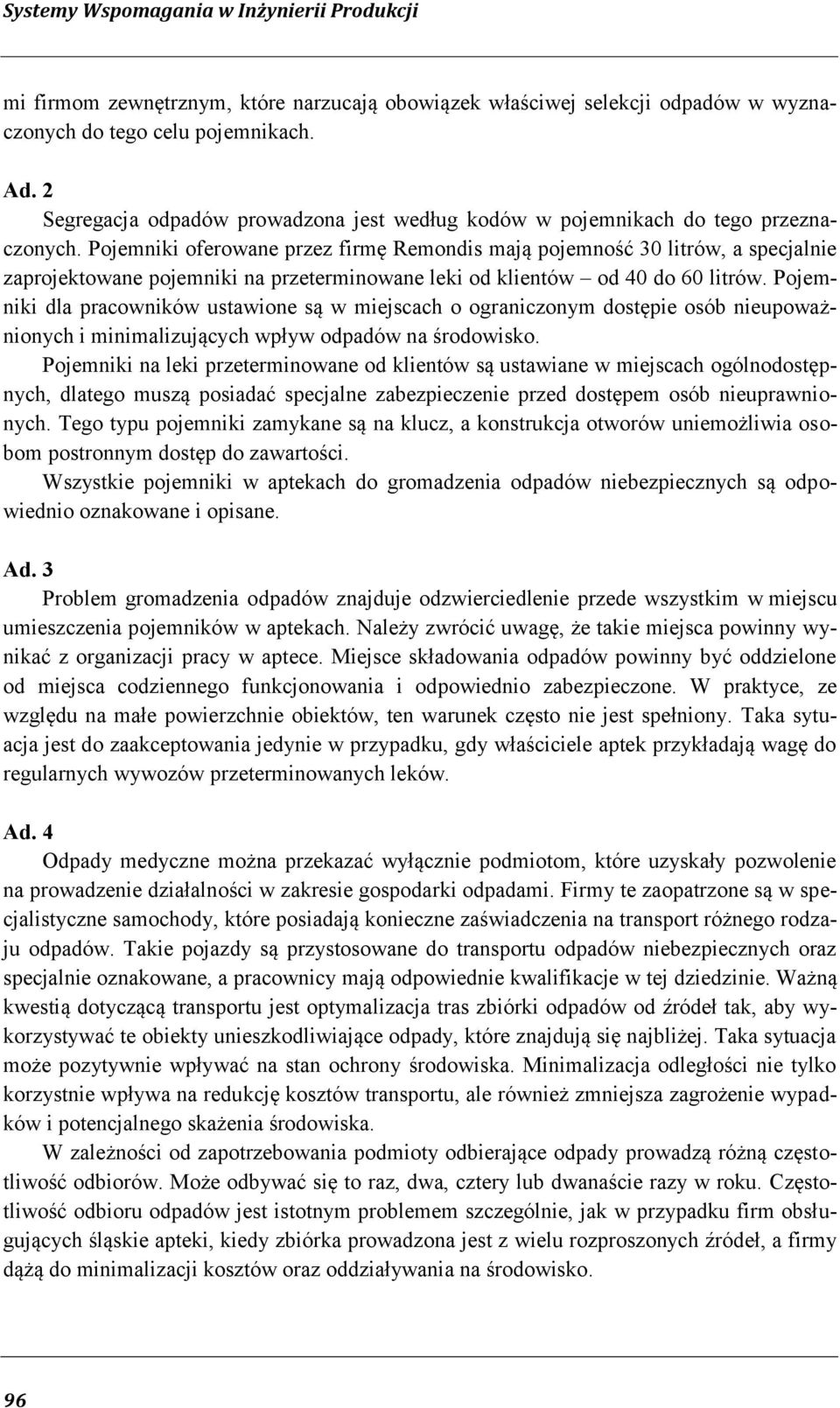 Pojemniki oferowane przez firmę Remondis mają pojemność 30 litrów, a specjalnie zaprojektowane pojemniki na przeterminowane leki od klientów od 40 do 60 litrów.