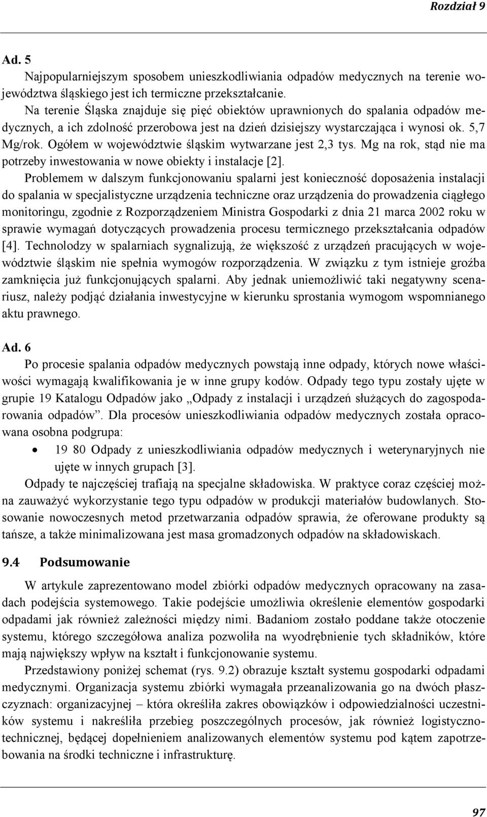 Ogółem w województwie śląskim wytwarzane jest 2,3 tys. Mg na rok, stąd nie ma potrzeby inwestowania w nowe obiekty i instalacje [2].