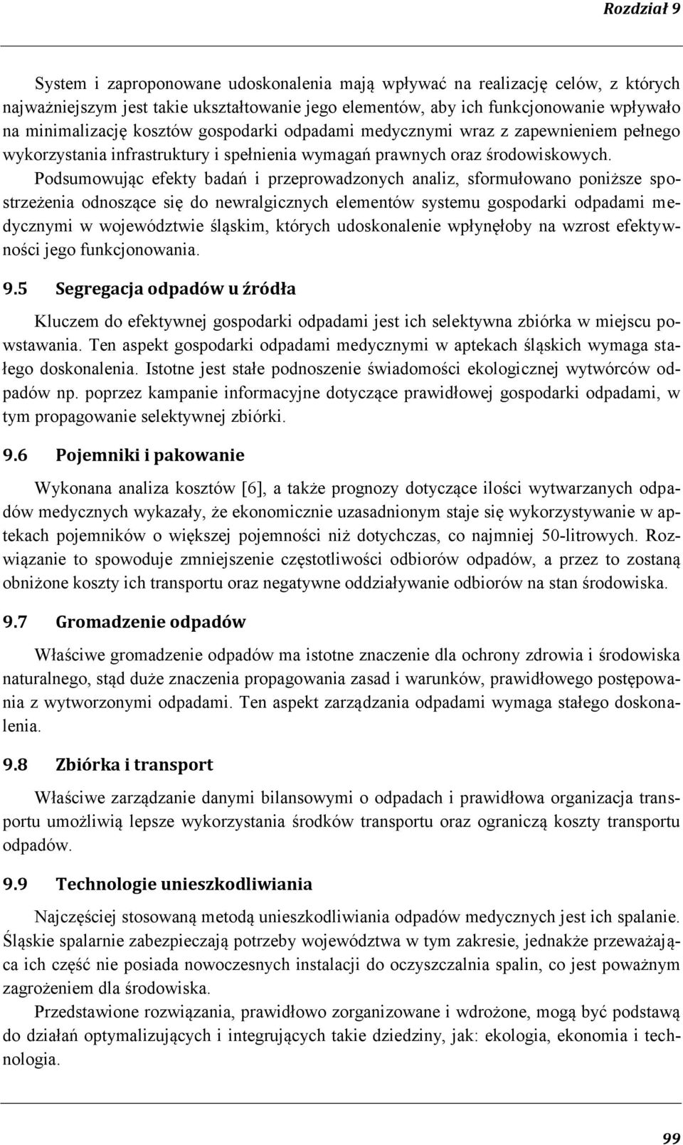 Podsumowując efekty badań i przeprowadzonych analiz, sformułowano poniższe spostrzeżenia odnoszące się do newralgicznych elementów systemu gospodarki odpadami medycznymi w województwie śląskim,