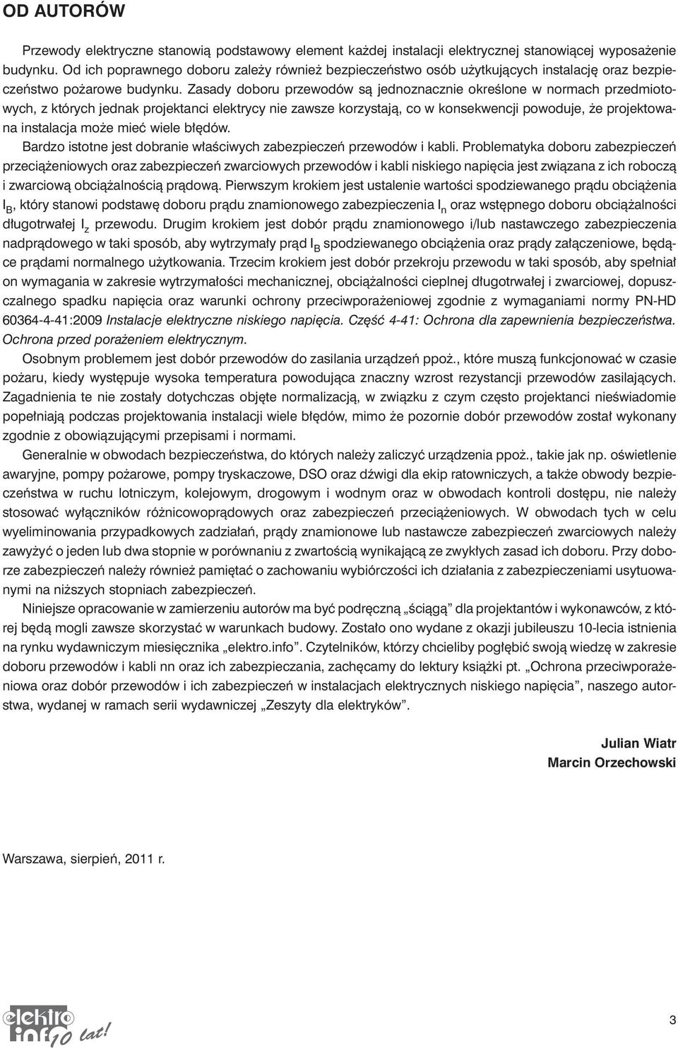 Zasady doboru przewodów są jednoznacznie określone w normach przedmiotowych, z których jednak projektanci elektrycy nie zawsze korzystają, co w konsekwencji powoduje, że projektowana instalacja może