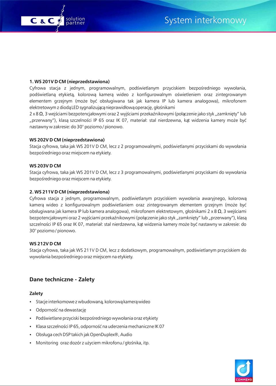 2 x 8 Ω, 3 wejściami bezpotencjałowymi oraz 2 wyjściami przekaźnikowymi (połączenie jako styk zamknięty lub przerwany ), klasą szczelności IP 65 oraz IK 07, materiał: stal nierdzewna, kąt widzenia