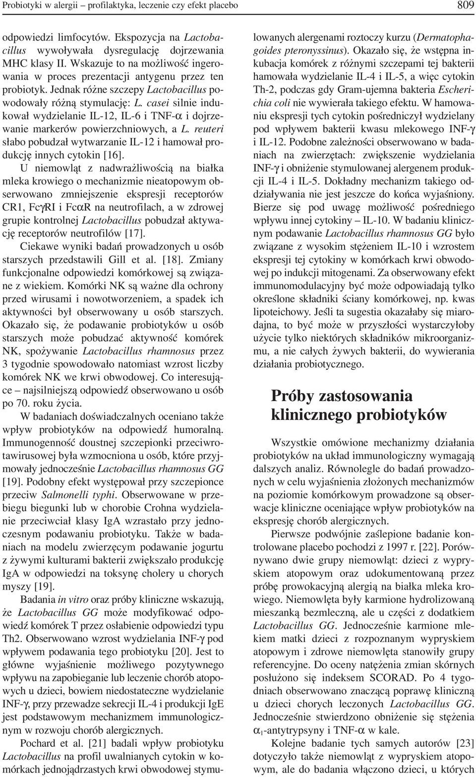 casei silnie indu kował wydzielanie IL 12, IL 6 i TNF α i dojrze wanie markerów powierzchniowych, a L. reuteri słabo pobudzał wytwarzanie IL 12 i hamował pro dukcję innych cytokin [16].