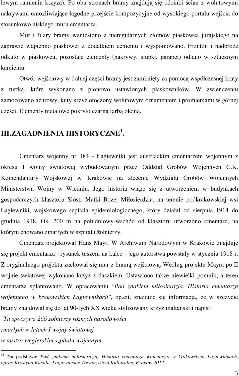 Mur i filary bramy wzniesiono z nieregularnych złomów piaskowca jurajskiego na zaprawie wapienno piaskowej z dodatkiem cementu i wyspoinowano.