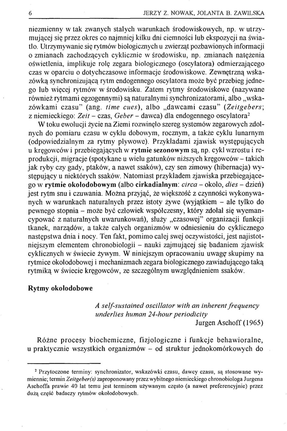 zmianach natężenia oświetlenia, implikuje rolę zegara biologicznego (oscylatora) odmierzającego czas w oparciu o dotychczasowe informacje środowiskowe.