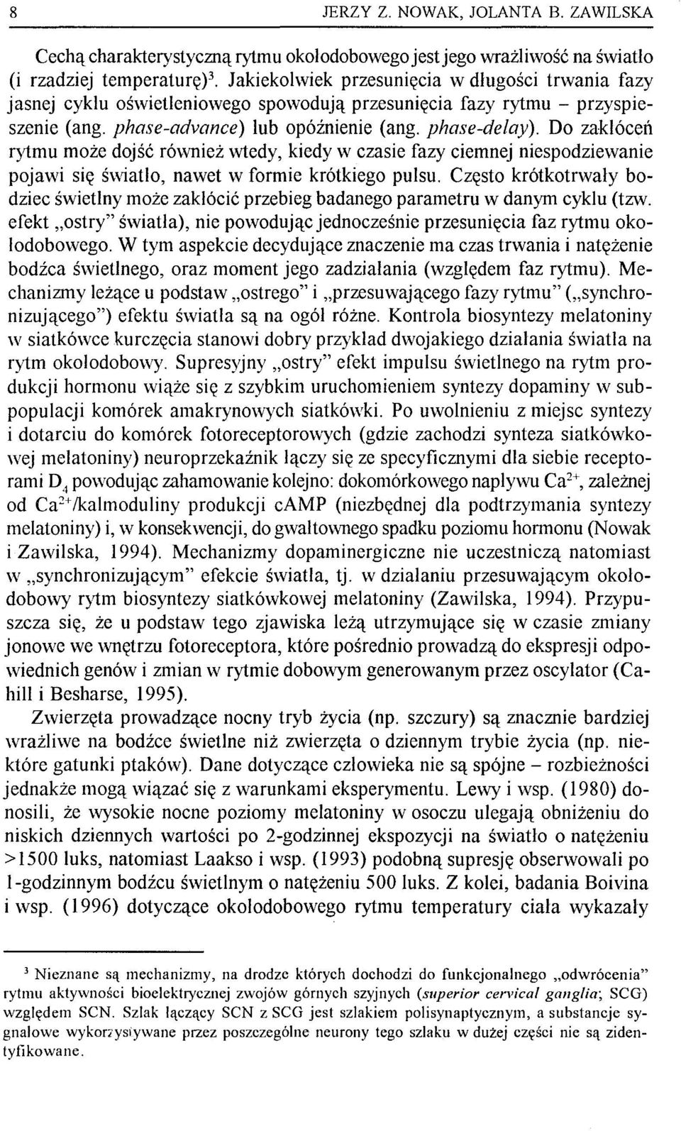 Do zaklóceń rytmu może dojść również wtedy, kiedy w czasie fazy ciemnej niespodziewanie pojawi się ś\\~atlo, nawet w formie krótkiego pulsu.