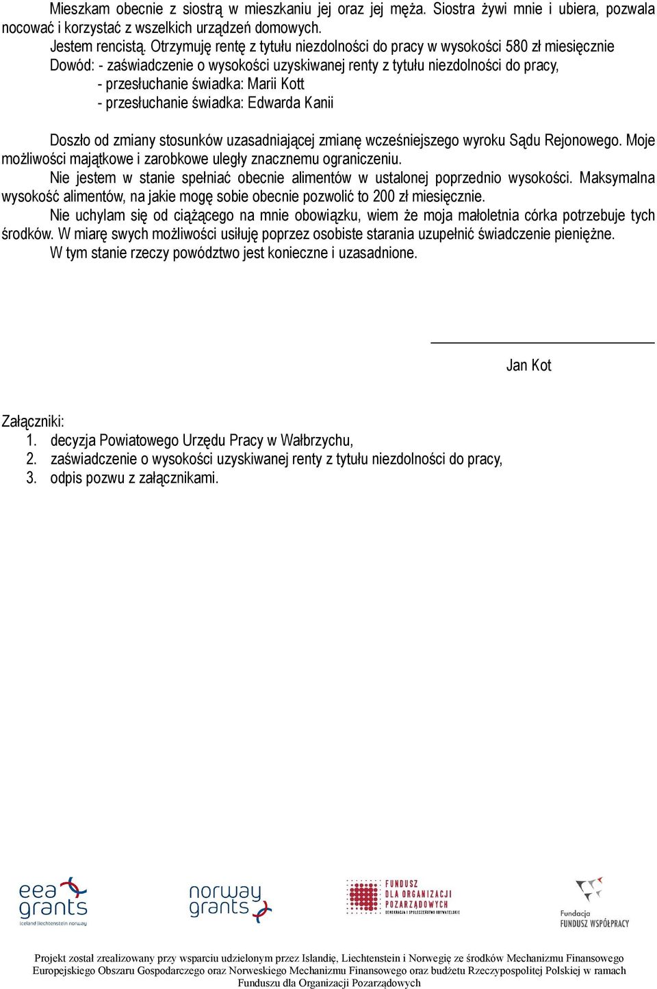 - przesłuchanie świadka: Edwarda Kanii Doszło od zmiany stosunków uzasadniającej zmianę wcześniejszego wyroku Sądu Rejonowego. Moje możliwości majątkowe i zarobkowe uległy znacznemu ograniczeniu.