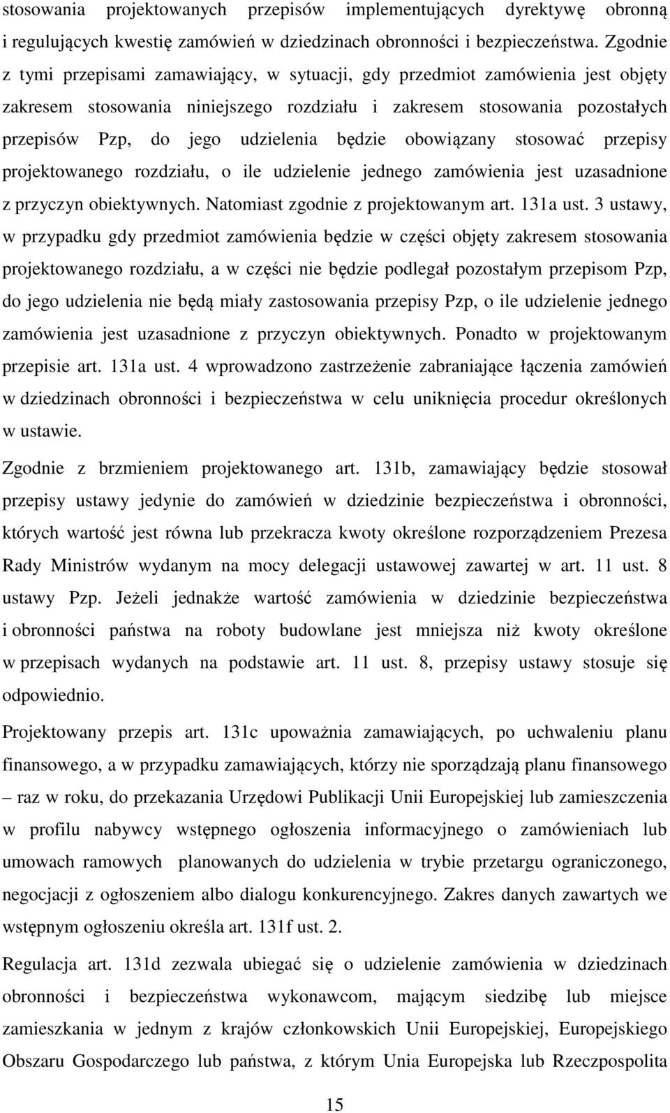 będzie obowiązany stosować przepisy projektowanego rozdziału, o ile udzielenie jednego zamówienia jest uzasadnione z przyczyn obiektywnych. Natomiast zgodnie z projektowanym art. 131a ust.