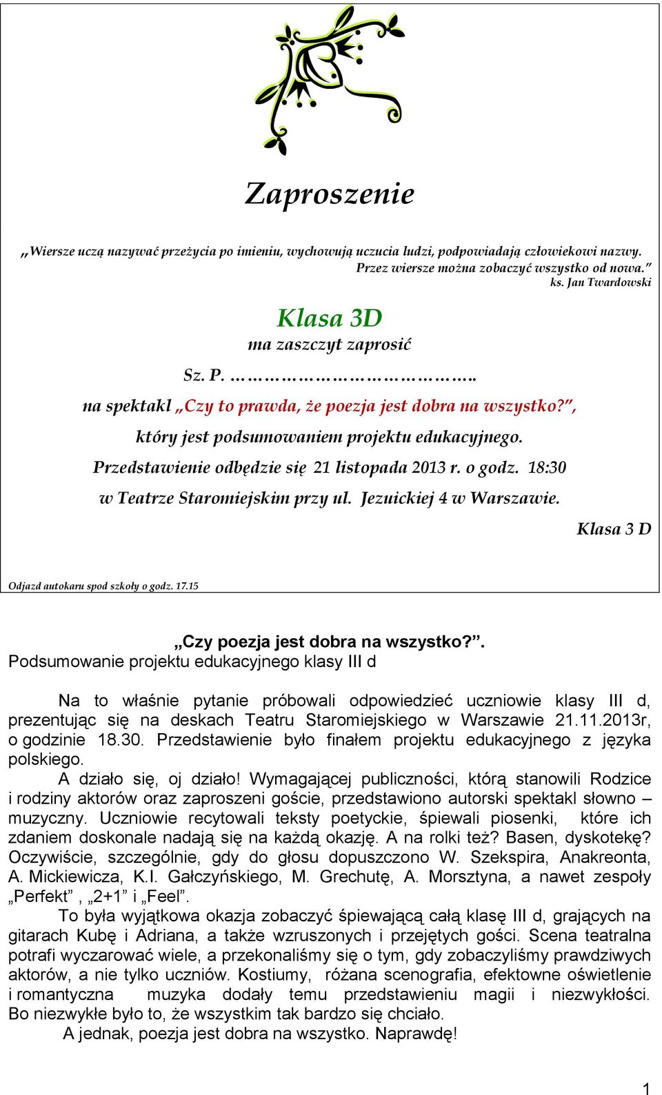 Przedstawienie odbędzie się 21 listopada 2013 r. o godz. 18:30 w Teatrze Staromiejskim przy ul. Jezuickiej 4 w Warszawie. Klasa 3 D Odjazd autokaru spod szkoły o godz. 17.