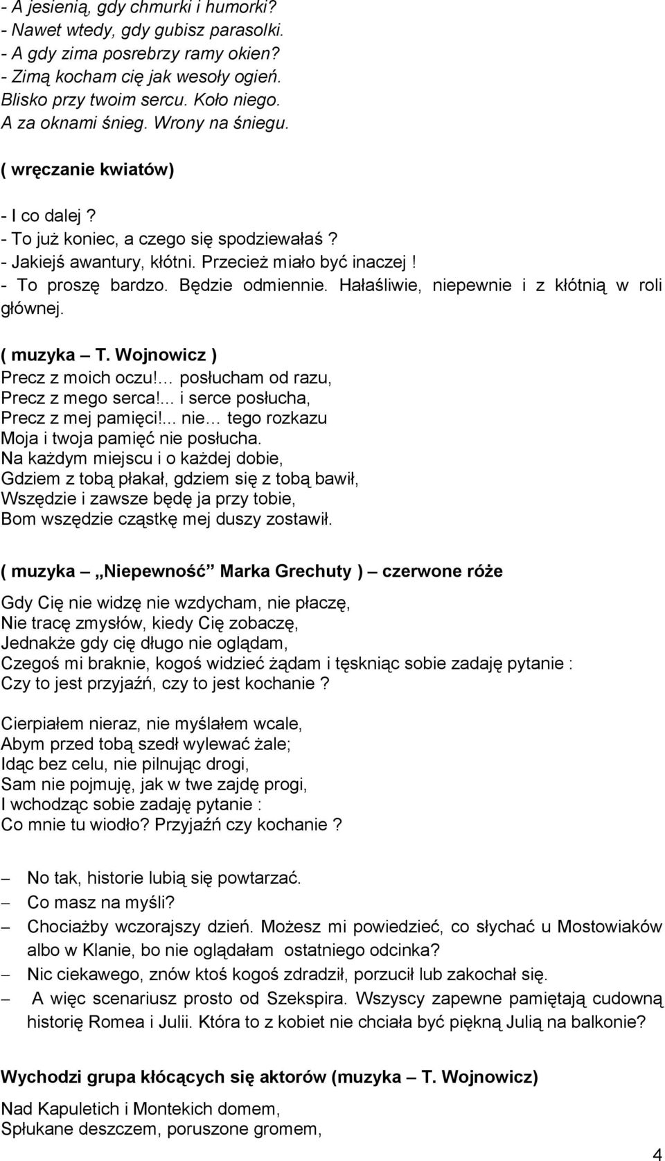 Hałaśliwie, niepewnie i z kłótnią w roli głównej. ( muzyka T. Wojnowicz ) Precz z moich oczu! posłucham od razu, Precz z mego serca!... i serce posłucha, Precz z mej pamięci!