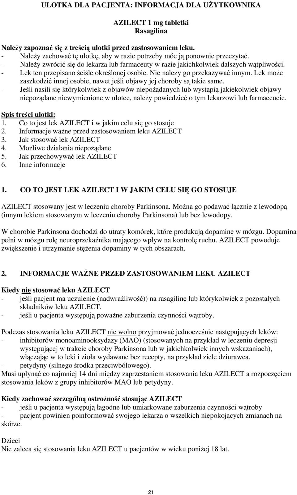 - Lek ten przepisano ściśle określonej osobie. Nie należy go przekazywać innym. Lek może zaszkodzić innej osobie, nawet jeśli objawy jej choroby są takie same.