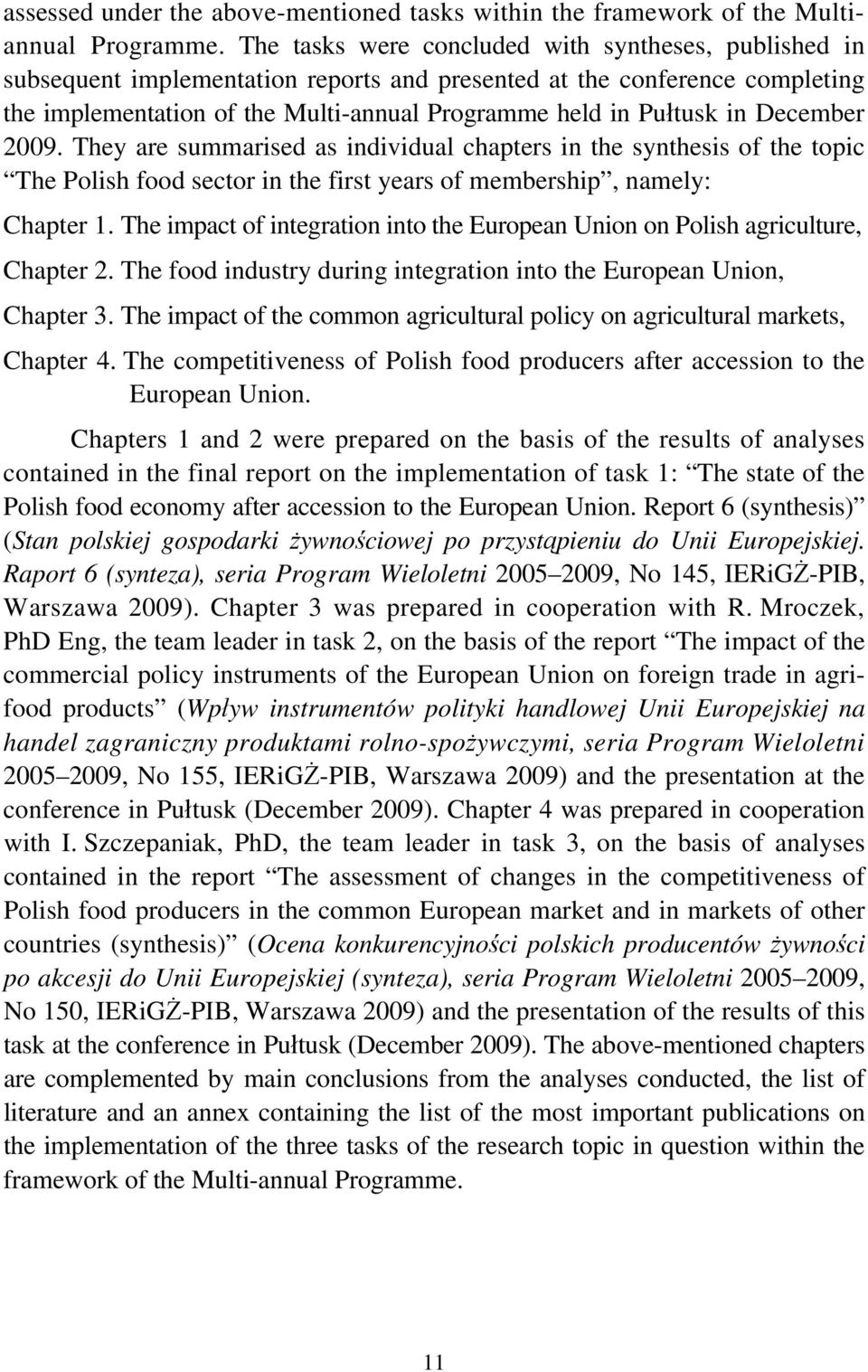 December 2009. They are summarised as individual chapters in the synthesis of the topic The Polish food sector in the first years of membership, namely: Chapter 1.