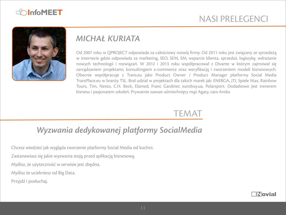 W 2012 i 2013 roku współpracował z Divante w którym zajmował się zarządzaniem projektami, konsultingiem e-commerce oraz weryfikacją i tworzeniem modeli biznesowych. Obecnie współpracuje z Trans.