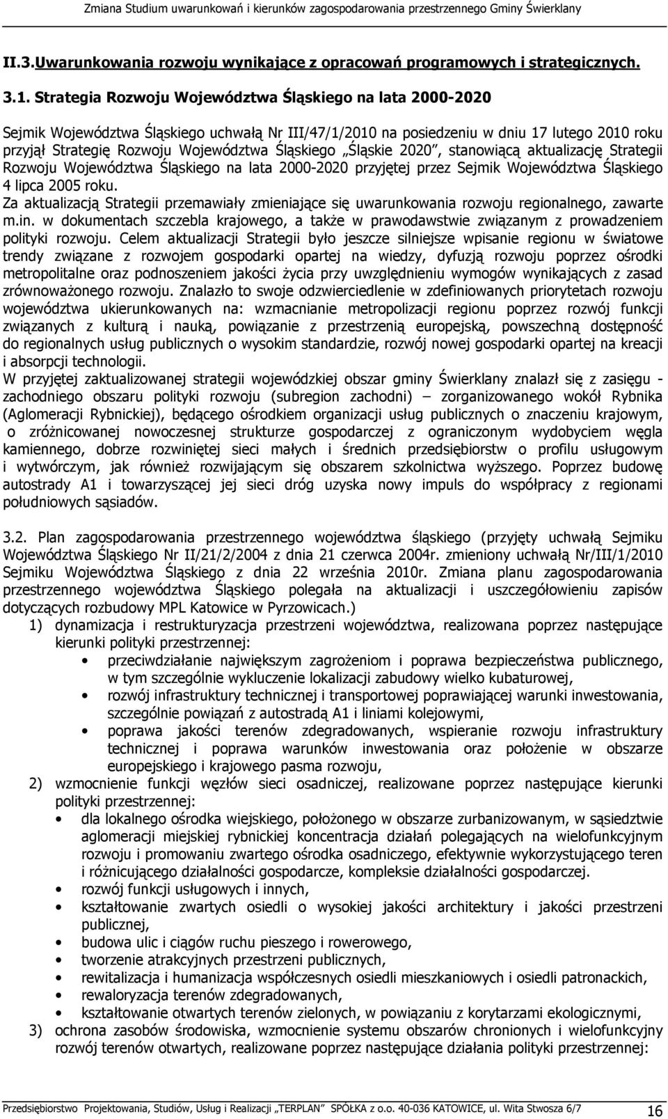 Śląskiego Śląskie 2020, stanowiącą aktualizację Strategii Rozwoju Województwa Śląskiego na lata 2000-2020 przyjętej przez Sejmik Województwa Śląskiego 4 lipca 2005 roku.