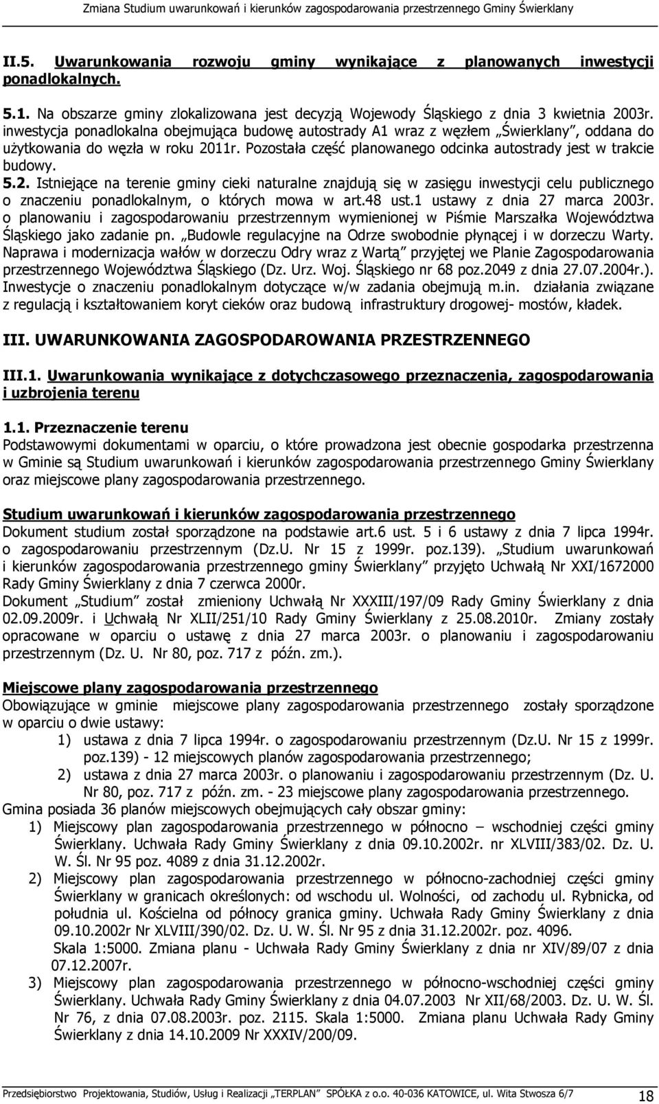 2. Istniejące na terenie gminy cieki naturalne znajdują się w zasięgu inwestycji celu publicznego o znaczeniu ponadlokalnym, o których mowa w art.48 ust.1 ustawy z dnia 27 marca 2003r.