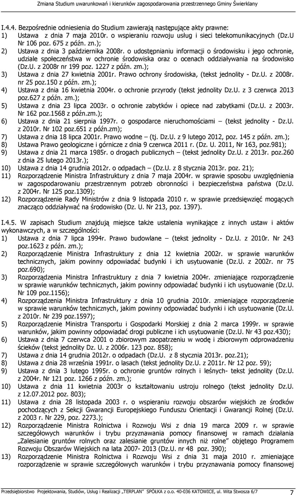 1227 z późn. zm.); 3) Ustawa z dnia 27 kwietnia 2001r. Prawo ochrony środowiska, (tekst jednolity - Dz.U. z 2008r. nr 25 poz.150 z późn. zm.); 4) Ustawa z dnia 16 kwietnia 2004r.