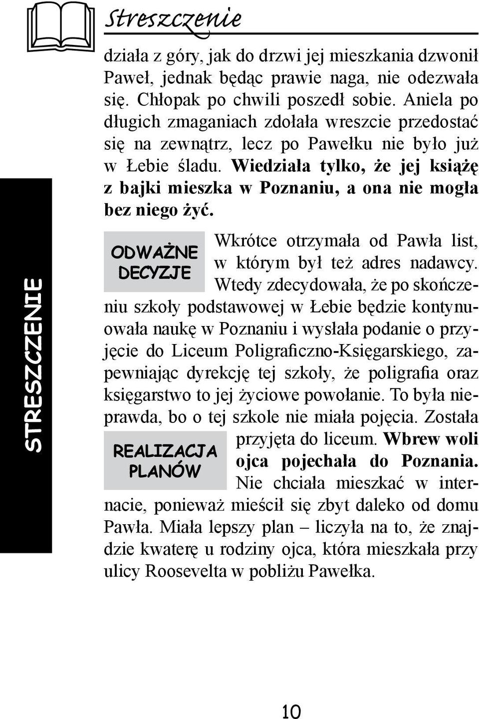 Wiedziała tylko, że jej książę z bajki mieszka w Poznaniu, a ona nie mogła bez niego żyć. odważne decyzje Wkrótce otrzymała od Pawła list, w którym był też adres nadawcy.