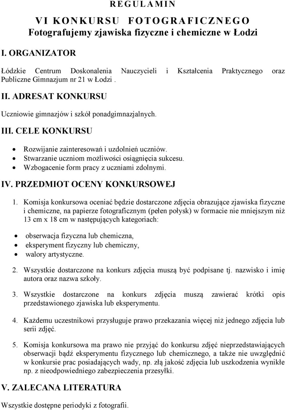 CELE KONKURSU Rozwijanie zainteresowań i uzdolnień uczniów. Stwarzanie uczniom możliwości osiągnięcia sukcesu. Wzbogacenie form pracy z uczniami zdolnymi. IV. PRZEDMIOT OCENY KONKURSOWEJ 1.