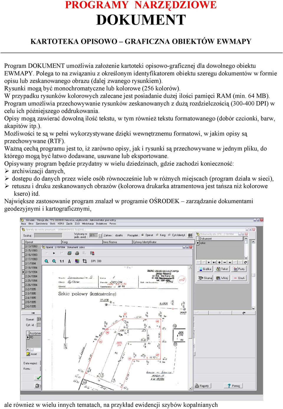 Rysunki mogą być monochromatyczne lub kolorowe (256 kolorów). W przypadku rysunków kolorowych zalecane jest posiadanie dużej ilości pamięci RAM (min. 64 MB).