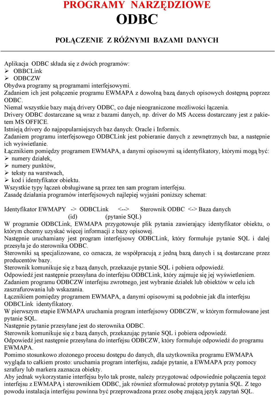 Drivery ODBC dostarczane są wraz z bazami danych, np. driver do MS Access dostarczany jest z pakietem MS OFFICE. Istnieją drivery do najpopularniejszych baz danych: Oracle i Informix.