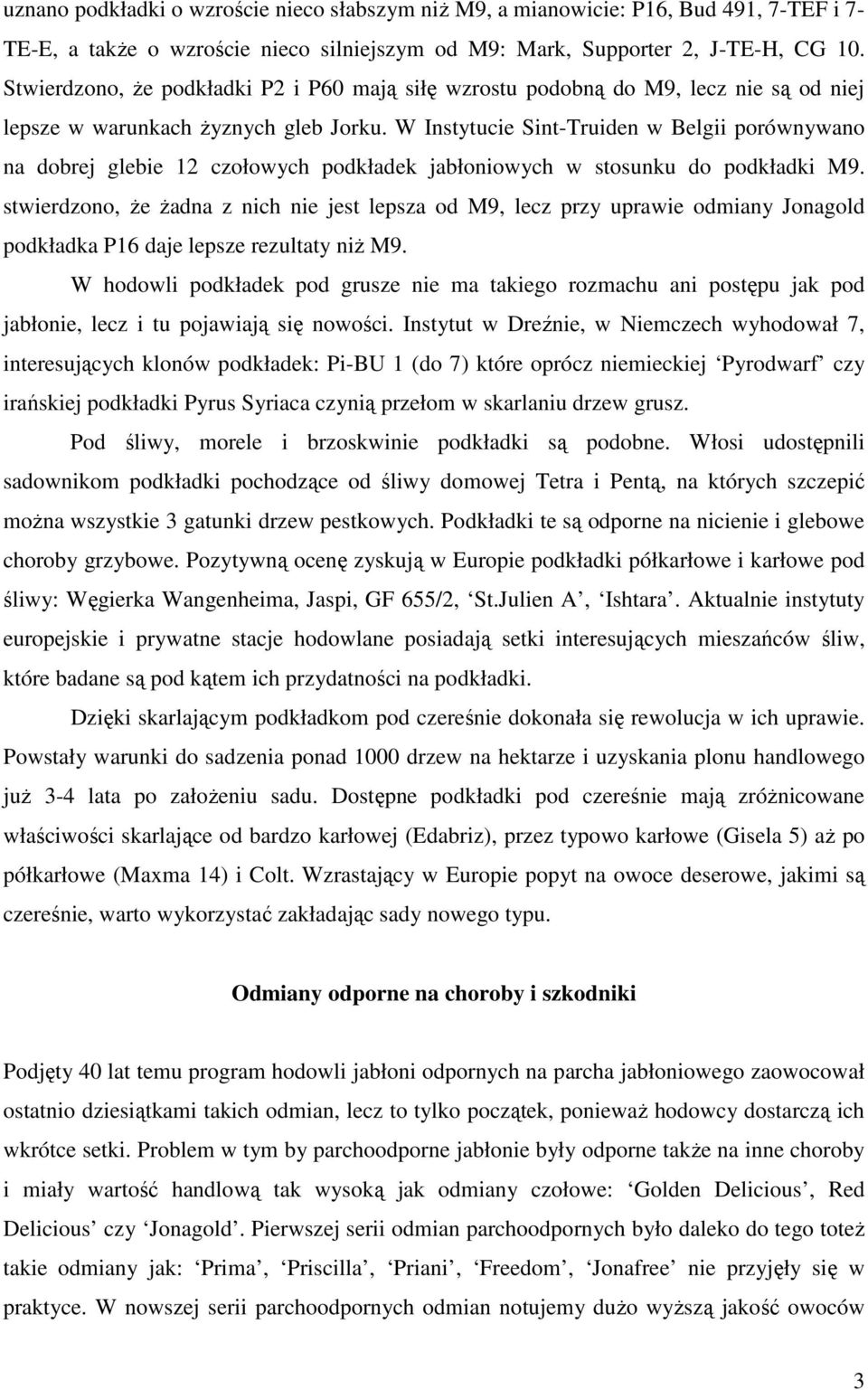 W Instytucie Sint-Truiden w Belgii porównywano na dobrej glebie 12 czołowych podkładek jabłoniowych w stosunku do podkładki M9.