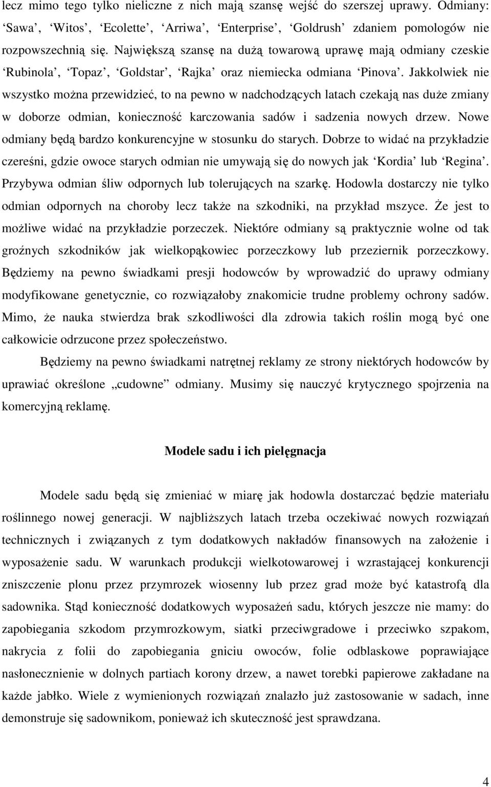 Jakkolwiek nie wszystko moŝna przewidzieć, to na pewno w nadchodzących latach czekają nas duŝe zmiany w doborze odmian, konieczność karczowania sadów i sadzenia nowych drzew.