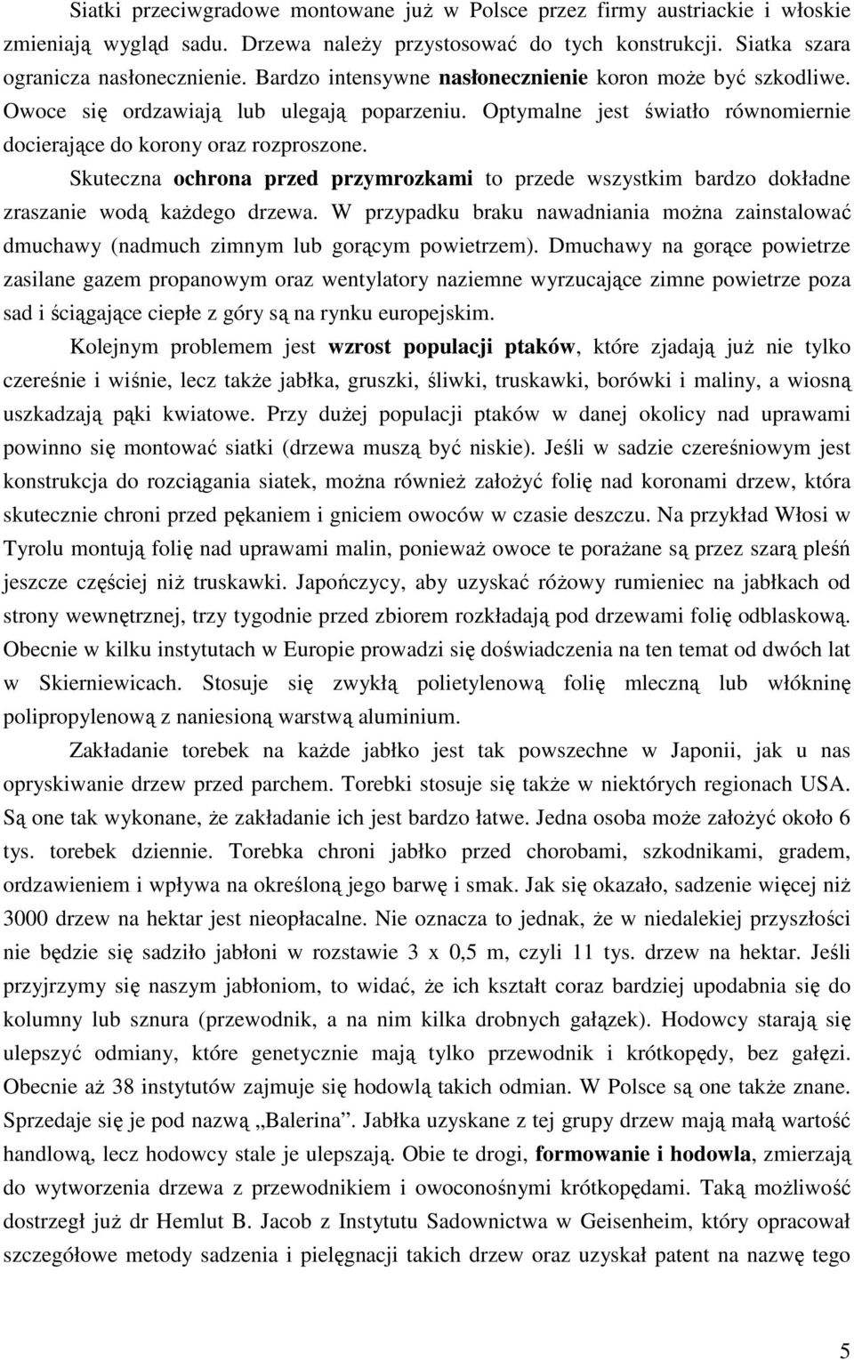 Skuteczna ochrona przed przymrozkami to przede wszystkim bardzo dokładne zraszanie wodą kaŝdego drzewa.