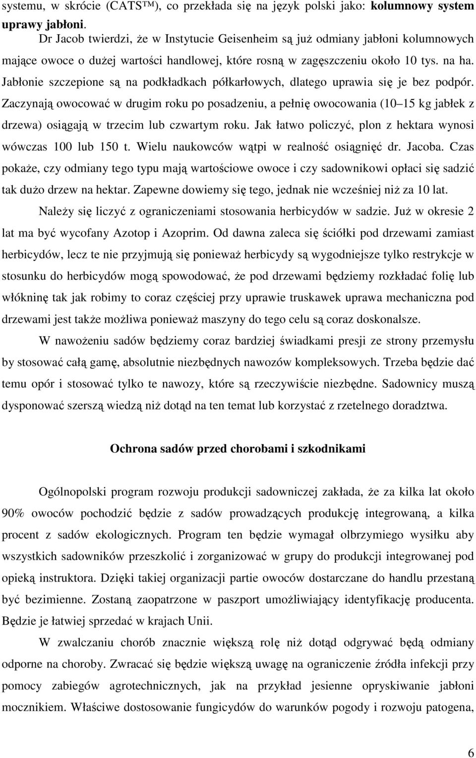 Jabłonie szczepione są na podkładkach półkarłowych, dlatego uprawia się je bez podpór.