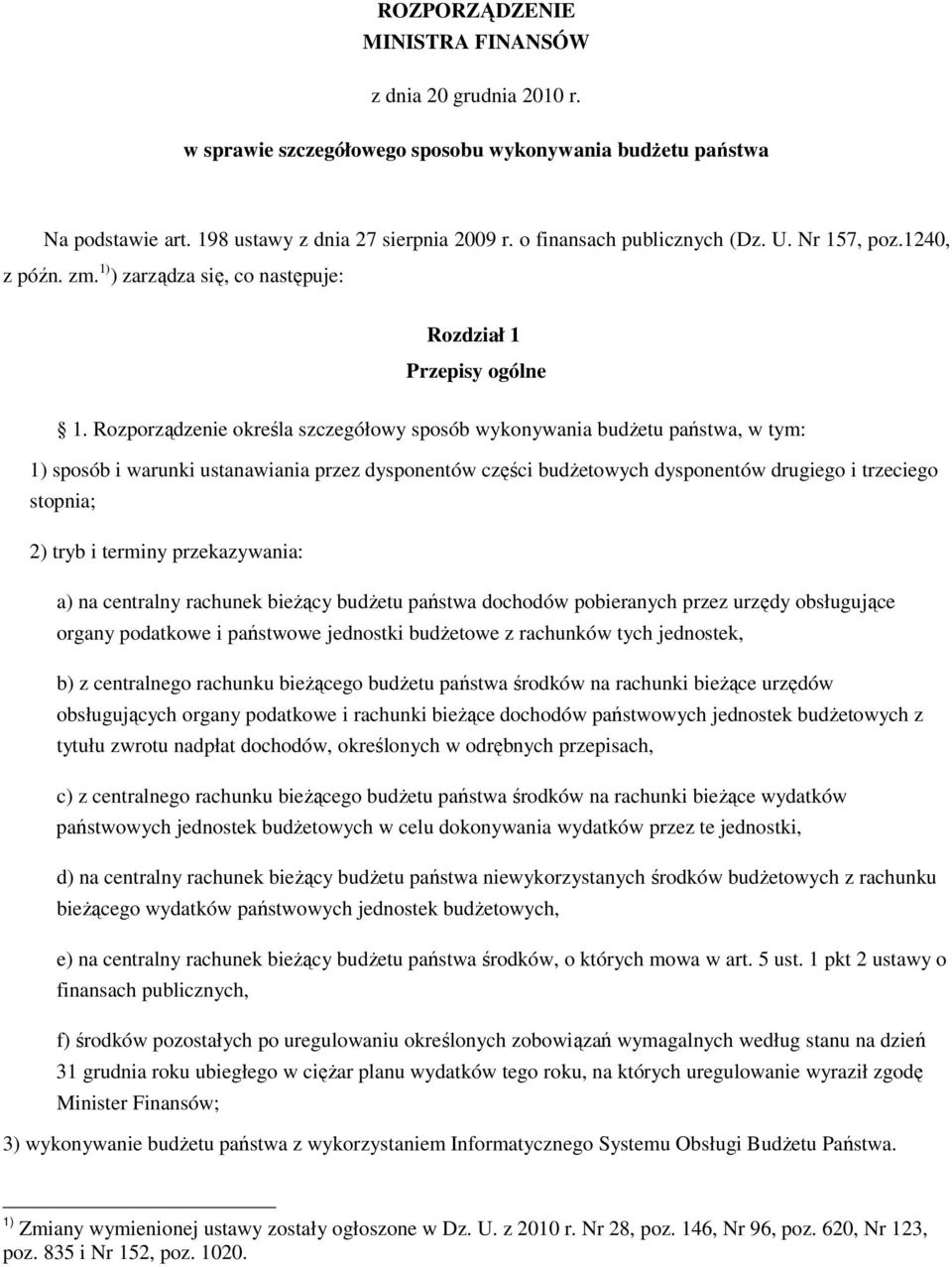 Rozporządzenie określa szczegółowy sposób wykonywania budŝetu państwa, w tym: 1) sposób i warunki ustanawiania przez dysponentów części budŝetowych dysponentów drugiego i trzeciego stopnia; 2) tryb i