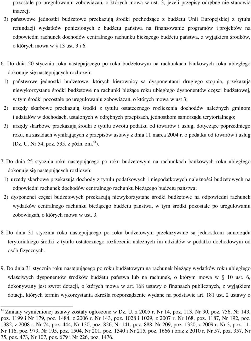 na finansowanie programów i projektów na odpowiedni rachunek dochodów centralnego rachunku bieŝącego budŝetu państwa, z wyjątkiem środków, o których mowa w 13 ust. 3 i 6.