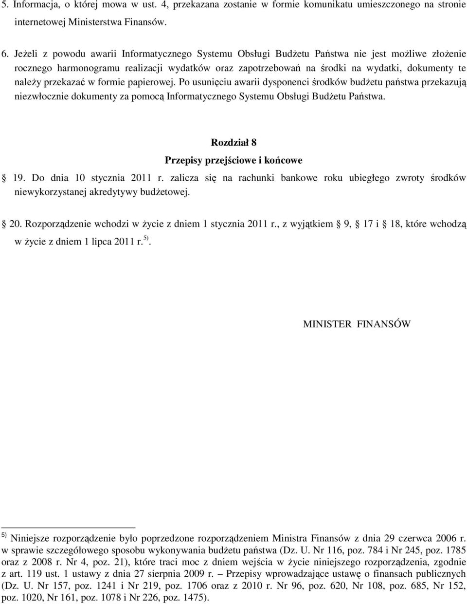 przekazać w formie papierowej. Po usunięciu awarii dysponenci środków budŝetu państwa przekazują niezwłocznie dokumenty za pomocą Informatycznego Systemu Obsługi BudŜetu Państwa.