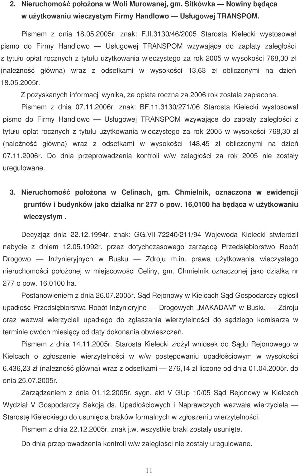 768,30 zł (naleno główna) wraz z odsetkami w wysokoci 13,63 zł obliczonymi na dzie 18.05.2005r. Z pozyskanych informacji wynika, e opłata roczna za 2006 rok została zapłacona. Pismem z dnia 07.11.