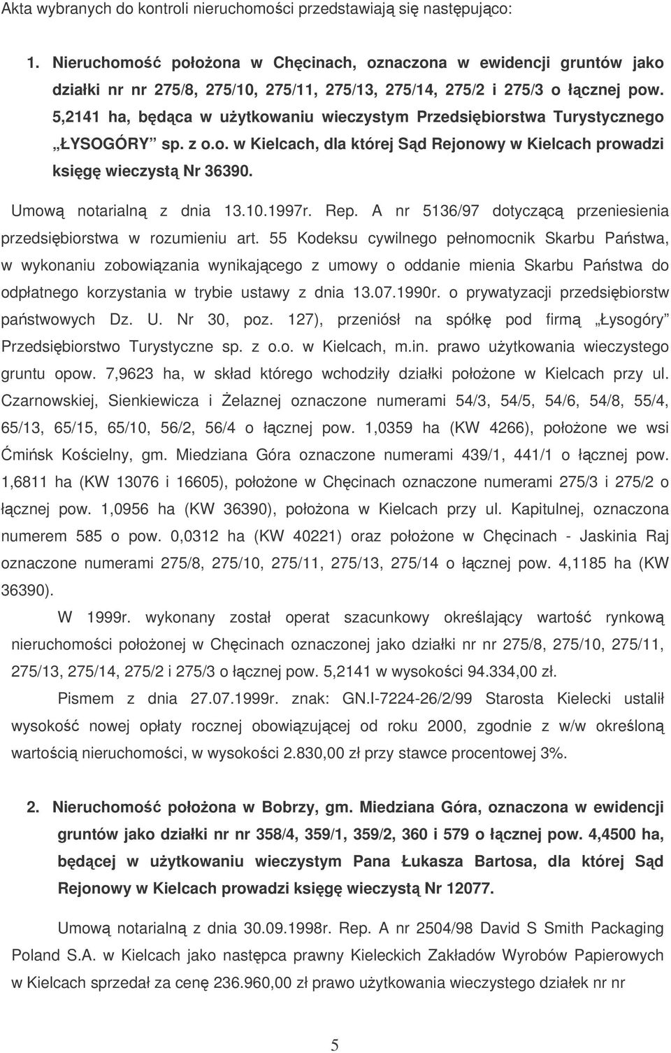 5,2141 ha, bdca w uytkowaniu wieczystym Przedsibiorstwa Turystycznego ŁYSOGÓRY sp. z o.o. w Kielcach, dla której Sd Rejonowy w Kielcach prowadzi ksig wieczyst Nr 36390. Umow notarialn z dnia 13.10.