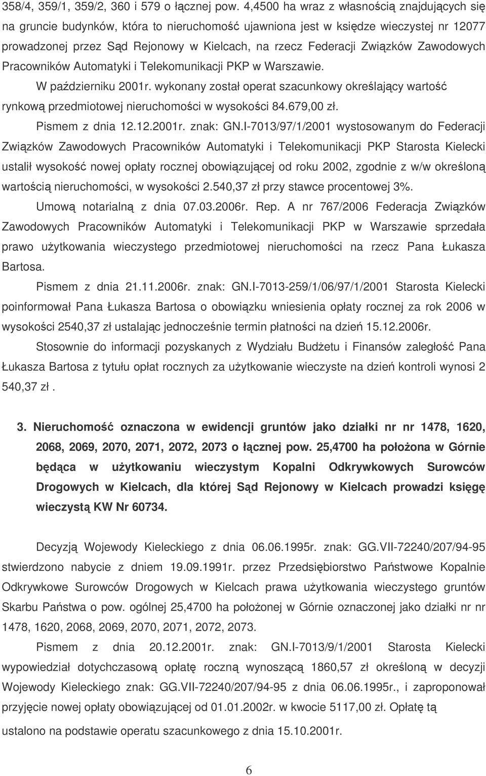 Zawodowych Pracowników Automatyki i Telekomunikacji PKP w Warszawie. W padzierniku 2001r. wykonany został operat szacunkowy okrelajcy warto rynkow przedmiotowej nieruchomoci w wysokoci 84.679,00 zł.